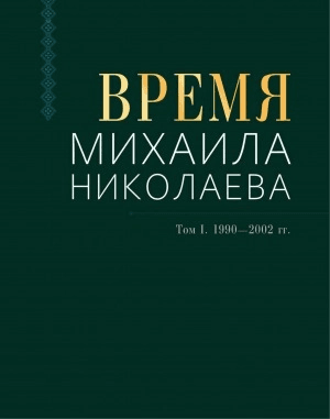 Обложка документа Время Михаила Николаева: путь прогресса и процветания Республики Саха (Якутия) Т. 1. 1990–2002 гг.