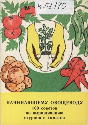 Обложка электронного документа Начинающему овощеводу: 100 советов по выращиванию огурцов и томатов