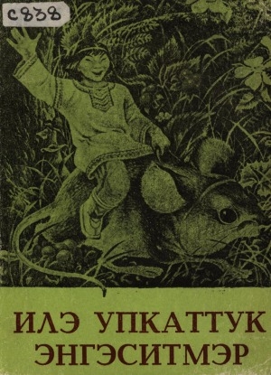 Обложка Электронного документа: Илэ упкаттук энгэситмэр: эвэдыл тэгэдыл нимнгакар, улугрил, тагивкал, самэлкил, гунмувкэл