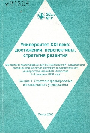 Обложка Электронного документа: Университет XXI века: достижения, перспективы, стратегия развития: материалы межвузовской научно-практической конференции, посвященной 50-летию Якутского государственного университета имени М. К. Аммосова, 2-3 февраля 2006 г. <br/> Секция 1. Стратегия формирования инновационного университета; Круглый стол "Наука инновационного университета - основа конкурентной экономики региона"