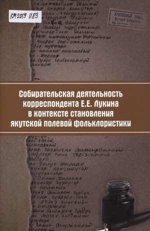 Обложка электронного документа Собирательская деятельность корреспондента Е. Е. Лукина в контексте становления якутской полевой фольклористики: сборник статей и материалов