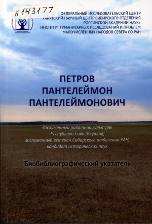 Обложка электронного документа Петров Пантелеймон Пантелеймонович: заслуженный работник культуры Республики Саха (Якутия), заслуженный ветеран Сибирского отделения РАН, кандидат исторических наук. биобиблиографический указатель. [к 75-летию со дня рождения]