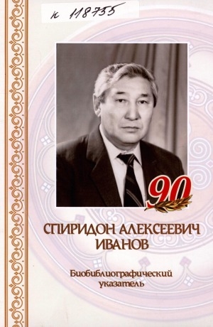 Обложка Электронного документа: Спиридон Алексеевич Иванов: доктор филологический наук, заслуженный деятель науки Республики Саха (Якутия), заслуженный ветеран СО АН СССР. биобиблиографический указатель