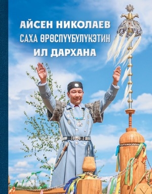 Обложка Электронного документа: Айсен Николаев Саха Өрөспүүбүлүкэтин Ил Дархана: Афанасий Ноев "Ил Дархан нэдиэлэтэ" биэриитигэр олоҕуран