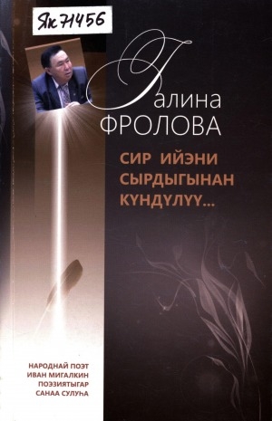 Обложка электронного документа Сир ийэни сырдыгынан күндүлүү...: народнай поэт Иван Мигалкин поэзиятыгар санаа сулуһа