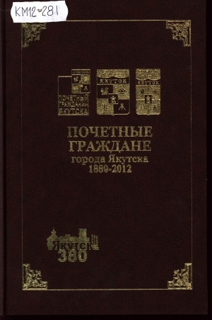 Обложка Электронного документа: Почетные граждане города Якутска, 1889-2011: биобиблиографический справочник