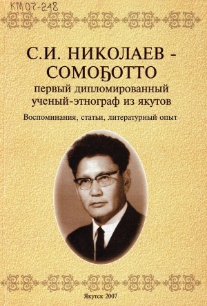 Обложка электронного документа С. И. Николаев - Сомоҕотто первый дипломированный ученый-этнограф из якутов: воспоминания, статьи, литературный опыт