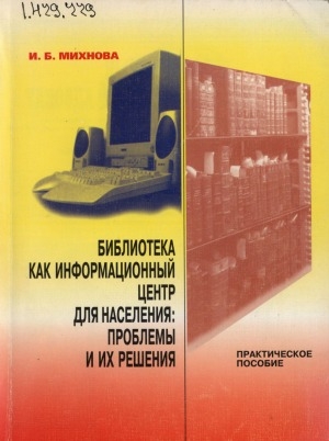 Обложка электронного документа Библиотека как информационный центр для населения: проблемы и их решения: практическое пособие