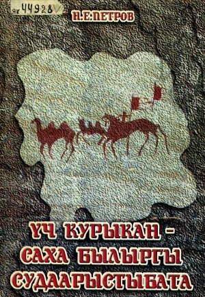 Обложка электронного документа Үч Курыкан - саха былыргы судаарыстыбата: саха омук үөскээһинин саҥалыы көрүүгэ санаалар