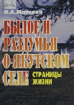 Обложка электронного документа Былое и раздумья о якутском селе: страницы жизни