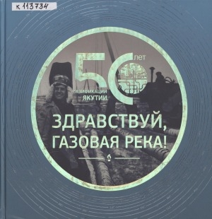 Обложка электронного документа Здравствуй, газовая река!: 50 лет газификации Якутии. 1967-2017