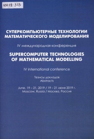 Обложка Электронного документа: Суперкомпьютерные технологии математического моделирования: IV международная конференция. тезисы докладов, 19-21 июля 2019 г. <br>Supercomputer technologies of mathematical modelling