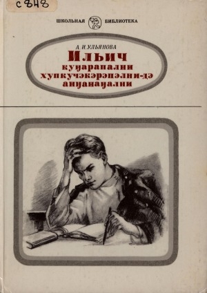 Обложка электронного документа Ильич куҥарапални хупкучэкэрэпэлни-дэ анҥанаҥални = Детские и школьные годы Ильича