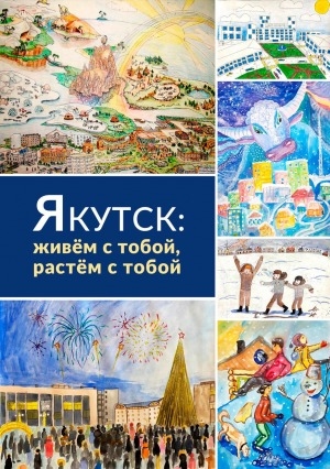 Обложка Электронного документа: Якутск: живем с тобой, растем с тобой: [альбом]