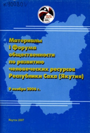 Обложка электронного документа Материалы I Форума общественности по развитию человеческих ресурсов Республики Саха (Якутия), 9 ноября  2006 г.