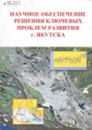 Обложка Электронного документа: Научное обеспечение решения ключевых проблем развития г. Якутска