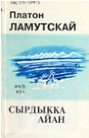Обложка Электронного документа: Сырдыкка айан: ахтыылар, ыстатыйалар, хоһооннор, пьеса
