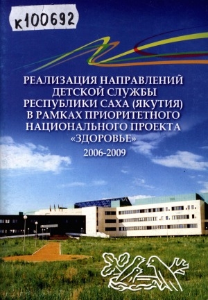 Обложка электронного документа Реализация направлений детской службы Республики Саха (Якутия) в рамках приоритетного национального проекта "Здоровье", 2006-2009 гг.
