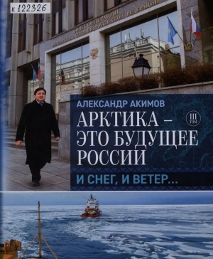 Обложка электронного документа Александр Акимов: Мы легких путей не искали <br/>
Т. 3: Арктика - это будущее России : и снег, и ветер...
