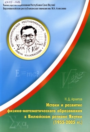 Обложка электронного документа Истоки и развитие физико-математического образования в Вилюйском регионе Якутии (1955 - 2005 гг.)