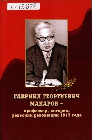 Обложка Электронного документа: Гавриил Георгиевич Макаров - профессор, историк, ровесник революции 1917 года