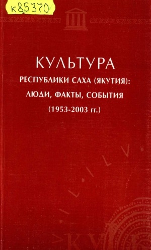 Обложка электронного документа Культура Республики Саха (Якутия): люди, факты, события, (1953-2003 гг.)