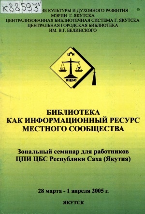 Обложка Электронного документа: Библиотека как информационный ресурс местного сообщества: зональный семинар для работников ЦПИ ЦБС Республики Саха (Якутия), 28 марта - 1 апреля 2005 г.