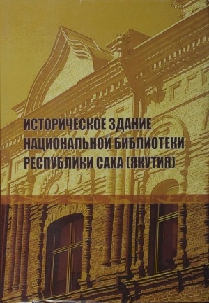 Обложка Электронного документа: Историческое здание Национальной библиотеки Республики Саха (Якутия): фотографии и документы (1911-2011)