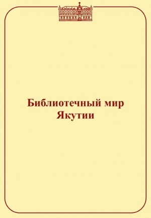 Обложка электронного документа Библиотечный мир Якутии: сборник методических материалов <br/> Вып. 11