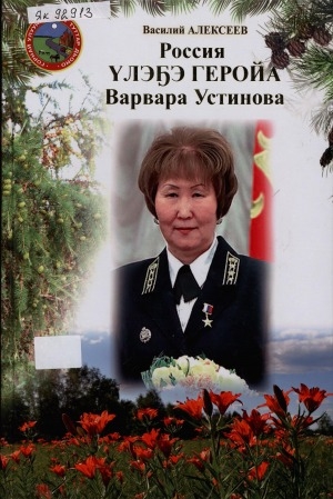 Обложка Электронного документа: Россия Үлэҕэ Геройа Варвара Устинова: ахтыылар