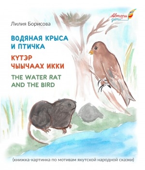 Обложка Электронного документа: Водяная крыса и птичка = Күтэр чыычаах икки: книжка-картинка по мотивам якутской народной сказки