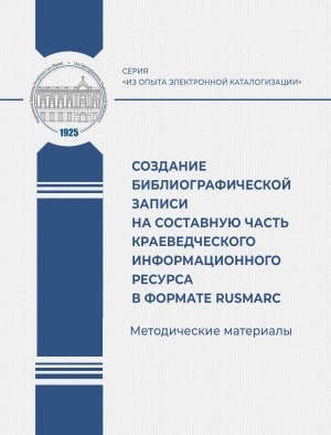 Обложка электронного документа Создание библиографической записи на составную часть краеведческого информационного ресурса в формате RUSMARC: (методические материалы)
